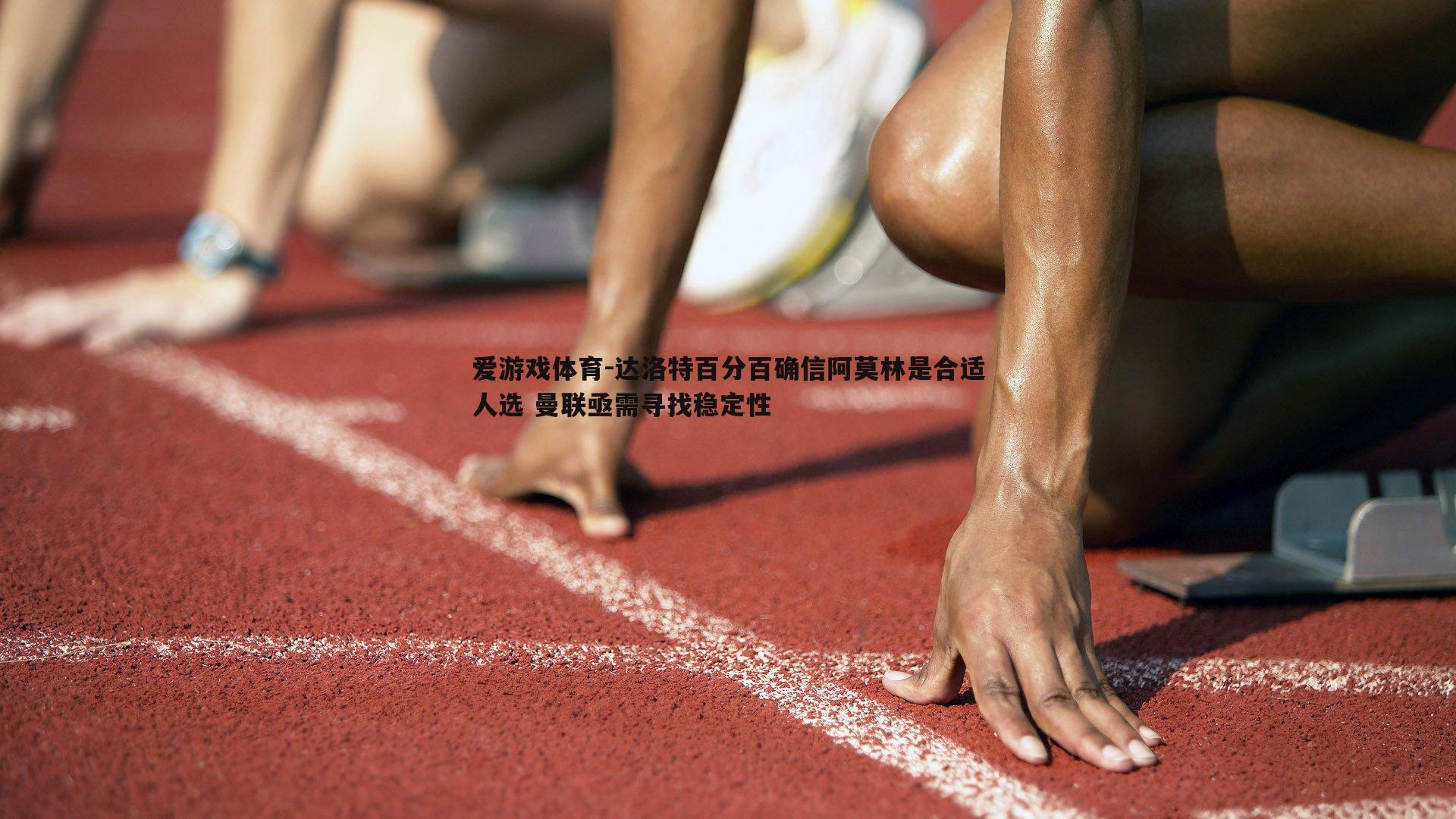 达洛特百分百确信阿莫林是合适人选 曼联亟需寻找稳定性